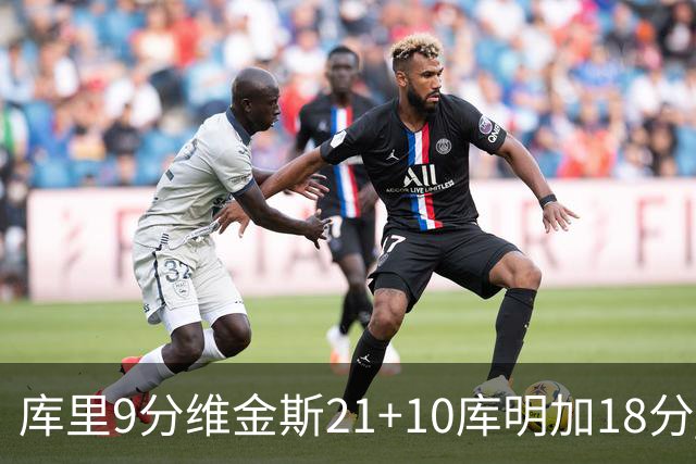 库里9分维金斯21+10库明加18分 勇士大胜76人